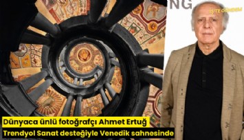 Dünyaca ünlü fotoğrafçı Ahmet Ertuğ Trendyol Sanat desteğiyle Venedik sahnesinde