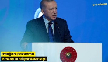 Erdoğan: Savunma ihracatı 10 milyar doları aştı