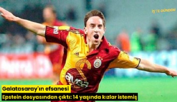 Galatasaray'ın efsanesi Epstein dosyasından çıktı: 14 yaşında kızlar istemiş