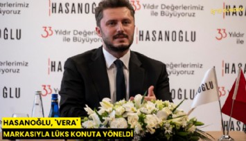 Hasanoğlu, 'Vera' markasıyla lüks konuta yöneldi