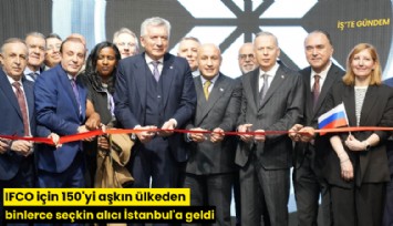 IFCO için 150'yi aşkın ülkeden binlerce seçkin alıcı İstanbul'a geldi