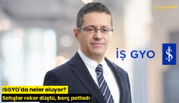 ISGYO'da neler oluyor? Satışlar rekor düştü, borç patladı