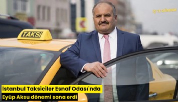İstanbul Taksiciler Esnaf Odası'nda Eyüp Aksu dönemi sona erdi
