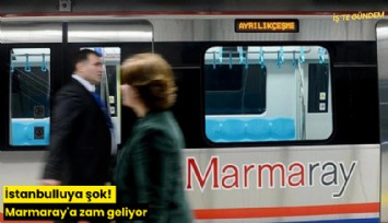 İstanbulluya şok! Marmaray'a zam geliyor