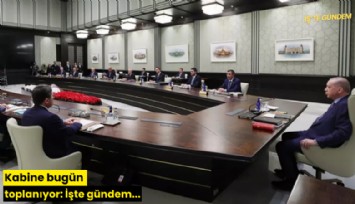 Kabine bugün toplanıyor: İşte gündem...