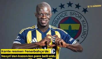 Kante resmen Fenerbahçe'de: Nesyri'den kazanılan para belli oldu