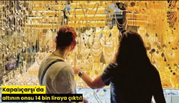 Kapalıçarşı'da altının onsu 14 bin liraya çıktı!