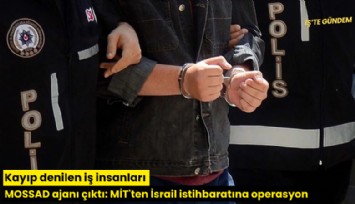 Kayıp denilen iş insanları MOSSAD ajanı çıktı: MİT'ten İsrail istihbaratına operasyon