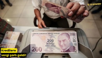 Kredilere vergi şartı geldi!