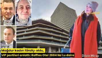 Mağdur kadın itirafçı oldu, VIP partileri anlattı: Raffles Otel 2604 No'Lu daire