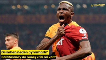 Osimhen neden oynamadı? Galatasaray'da maaş krizi mi var?