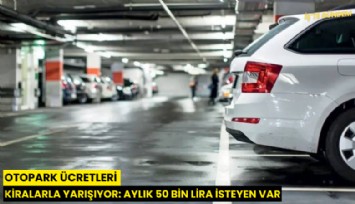 Otopark ücretleri kiralarla yarışıyor: Aylık 50 bin lira isteyen var