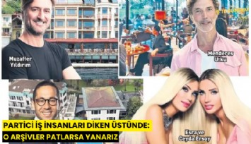 Partici iş insanları diken üstünde: O arşivler patlarsa yanarız