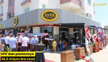 SPK'dan pastaneye 26.6 milyon lira ceza!