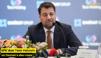 SPK'dan Tera Yatırım ve Destek'e dev ceza