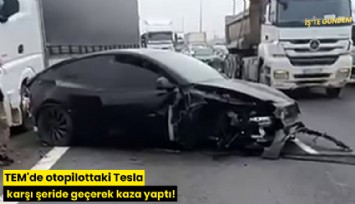TEM'de otopilottaki Tesla karşı şeride geçerek kaza yaptı!
