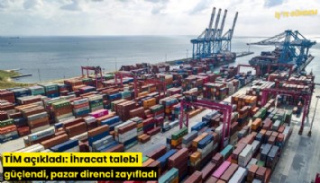 TİM açıkladı: İhracat talebi güçlendi, pazar direnci zayıfladı
