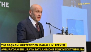 TİM Başkanı Gültepe'den 'pahalılık' tepkisi: Avrupa'da 6 bin liraya satılan mont Türkiye'de 17 bin lira