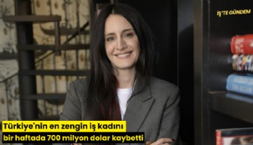 Türkiye'nin en zengin iş kadını bir haftada 700 milyon dolar kaybetti