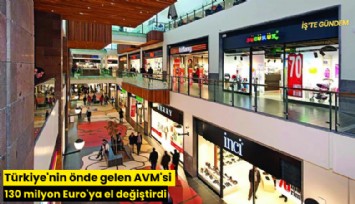 Türkiye'nin önde gelen AVM'si 130 milyon Euro'ya el değiştirdi