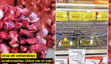 Ucuz eti vatandaşa bırakmadılar: Etiket var et yok!