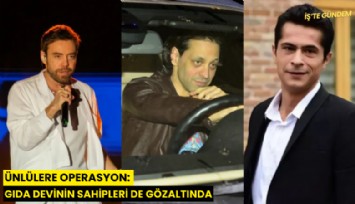 Ünlülere operasyon: Gıda devinin sahipleri de gözaltında