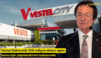 Vestel Elektronik 500 milyon doları aşan borcu için yapılandırma masasında