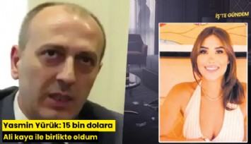 Yasmin Yürük: 15 bin dolara Ali kaya ile birlikte oldum
