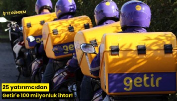 25 yatırımcıdan Getir'e 100 milyonluk ihtar!