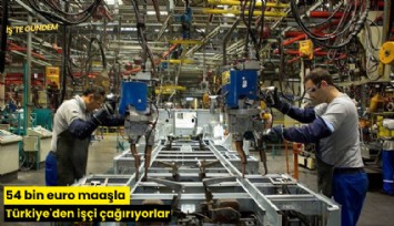54 bin euro maaşla Türkiye'den işçi çağırıyorlar