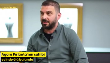 Agora Pırlanta'nın sahibi evinde ölü bulundu