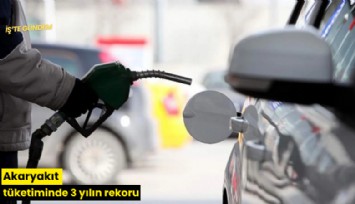 Akaryakıt tüketiminde 3 yılın rekoru