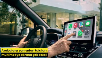 Arabalara sonradan takılan multimedya ekrana şok ceza!