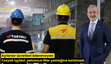 Aylardır ücretleri ödenmeyen Tosyalı işçileri, patronun iftar yemeğine katılmadı