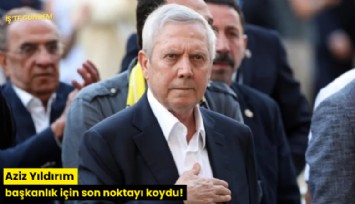 Aziz Yıldırım başkanlık için son noktayı koydu!