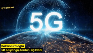 Bakan Uraloğlu 5G başlangıç tarihini açıkladı