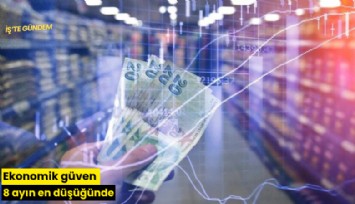 Ekonomik güven 8 ayın en düşüğünde