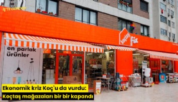 Ekonomik kriz Koç'u da vurdu: Koçtaş mağazaları bir bir kapandı