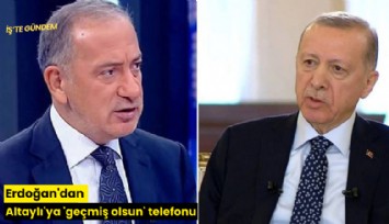 Erdoğan'dan Altaylı'ya 'geçmiş olsun' telefonu