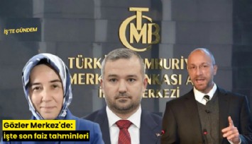 Gözler Merkez'de: İşte son faiz tahminleri