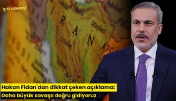 Hakan Fidan'dan dikkat çeken açıklama: Daha büyük savaşa doğru gidiyoruz