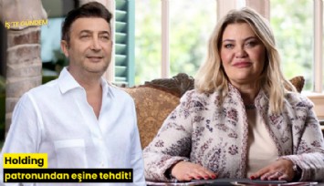 Holding patronundan eşine tehdit!