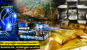 İlk çeyreğin kaybettirenleri bankacılık, holdingler ve altın