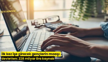 İlk kez işe girecek gençlerin maaşı devletten: 228 milyar lira kaynak