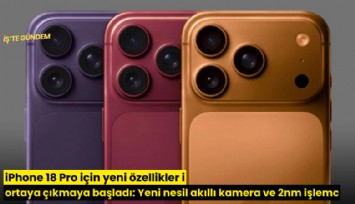 iPhone 18 Pro için yeni özellikler ortaya çıkmaya başladı: Yeni nesil akıllı kamera ve 2nm işlemci