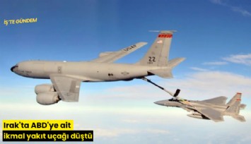 Irak'ta ABD'ye ait ikmal yakıt uçağı düştü