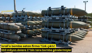 İsrail'e bomba satan firma Türk çıktı! 660 milyon dolara 27 bin tane bomba göndermişler