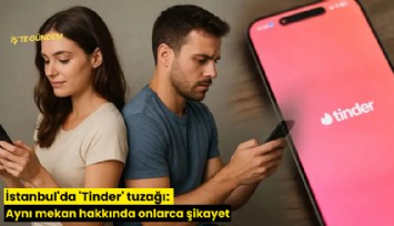 İstanbul'da 'Tinder' tuzağı: Aynı mekan hakkında onlarca şikayet