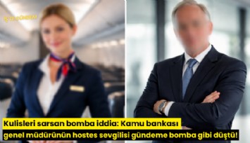 Kulisleri sarsan bomba iddia: Kamu bankası genel müdürünün hostes sevgilisi gündeme bomba gibi düştü!
