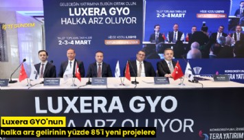 Luxera GYO'nun halka arz gelirinin yüzde 85'i yeni projelere